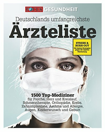 Die große FOCUS Ärzteliste: Deutschlands umfangreichste Ärzteliste: 1500 Top-Mediziner für Psyche, Herz und Kreislauf, Schmerztherapie, Orthopädie, ... und Allergie, Augen, Kinderwunsch und Geburt