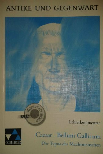 Antike und Gegenwart / Caesar, Bellum Gallicum LK: Lateinische Texte zur Erschließung europäischer Kultur / zu Caesar, Bellum Gallicum (Antike und ... Texte zur Erschließung europäischer Kultur)