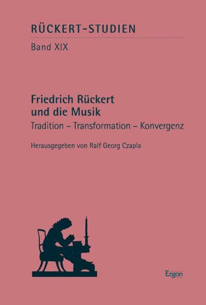 Friedrich Rückert und die Musik: Tradition - Transformation - Konvergenz (Ruckert-studien)