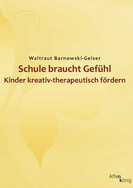 Schule braucht Gefühl: Kinder kreativ-therapeutisch fördern (Kleine Reihe)