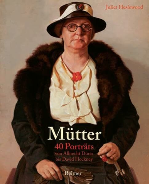 Mütter: 40 Porträts von Albrecht Dürer bis David Hockney