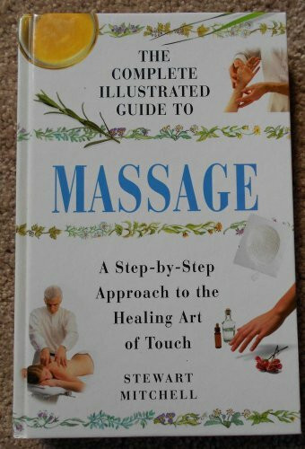 Massage: A Step-by-step Approach to the Healing Art of Touch (Complete Illustrated Guide)