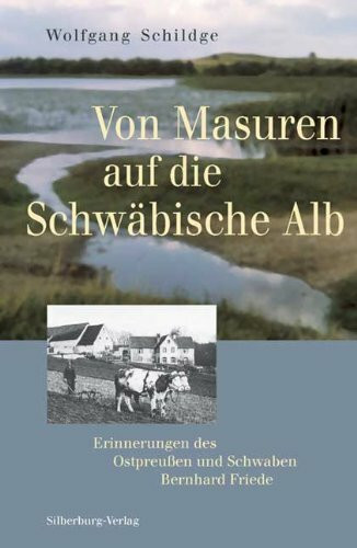 Von Masuren auf die Schwäbische Alb: Erinnerungen des Ostpreussen und Schwaben Bernhard Friede: Erinnerungen des Ostpreußen und Schwaben Bernhard Friede