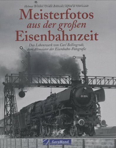 Meisterfotos aus der großen Eisenbahnzeit: Das Lebenswerk von Carl Bellingrodt, dem Altmeister der Eisenbahn-Fotografie