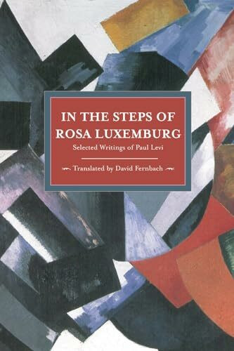 In the Steps of Rosa Luxemburg: Selected Writings of Paul Levi (Historical Materialism)