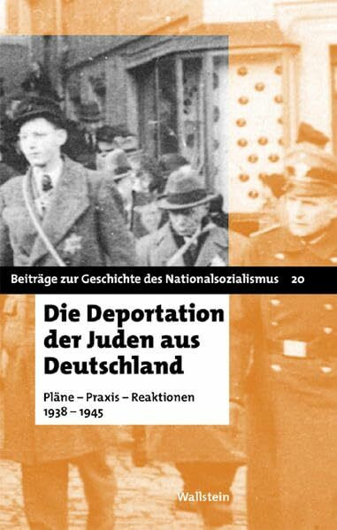 Die Deportation der Juden aus Deutschland: Pläne - Praxis - Reaktionen 1938-1945 (Beiträge zur Geschichte des Nationalsozialismus)