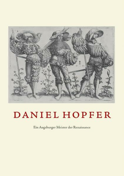 Daniel Hopfer: Ein Augsburger Meister der Renaissance. Eisenradierungen Holzschnitte Zeichnungen Waffenätzungen. Katalog zur Ausstellung