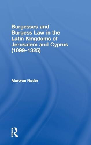 Burgesses and Burgess Law in the Latin Kingdoms of Jerusalem and Cyprus (1099–1325)
