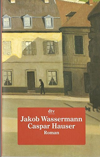 Caspar Hauser oder Die Trägheit des Herzens: Roman – Mit einem Nachwort von Golo Mann (dtv Literatur)