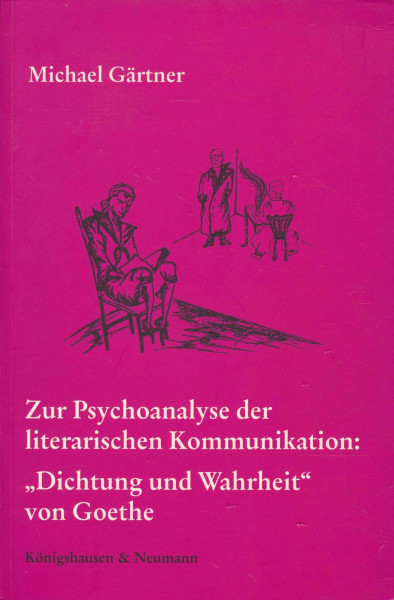Zur Psychoanalyse der literarischen Kommunikation: "Dichtung und Wahrheit" von Goethe (Freiburger Literaturpsychologische Studien)
