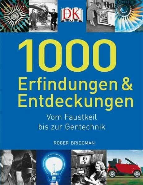 1000 Erfindungen und Entdeckungen: Vom Faustkeil bis zur Gentechnik 1000 Erfindungen und Entdeckungen: Vom Faustkeil bis zur Gentechnik