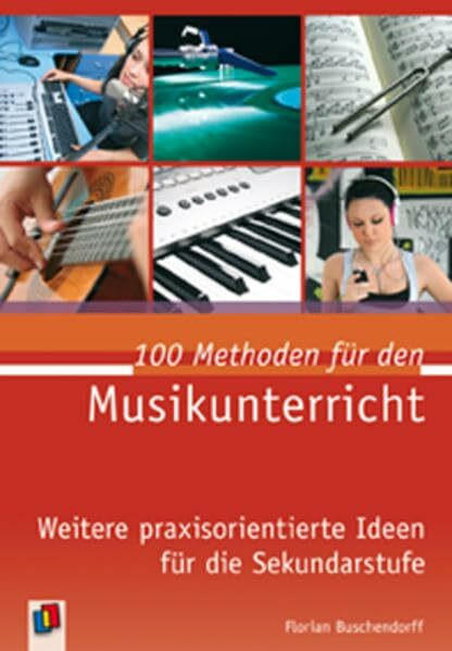 100 Methoden für den Musikunterricht: Weitere praxisorientierte Ideen für die Sekundarstufe