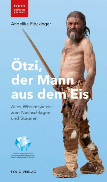 Ötzi, der Mann aus dem Eis: Alles Wissenswerte zum Nachschlagen und Staunen ("Folio - Südtirol erleben")