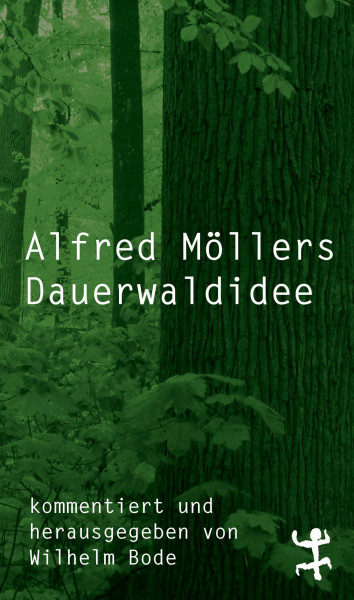 Alfred Möllers Dauerwaldidee: Mit den Reprints sämtlicher Beiträge Alfred Möllers zur Dauerwaldidee 1920–1922