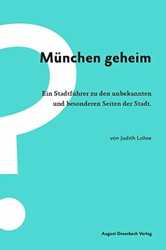 München geheim: Ein Stadtführer zu den unbekannten und besonderen Seiten der Stadt