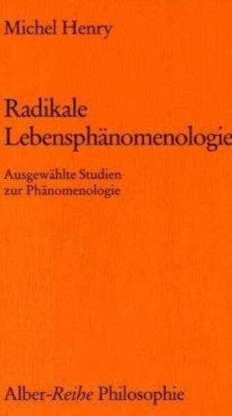 Radikale Lebensphänomenologie: Ausgewählte Studien zur Phänomenologie (Alber-Reihe Philosophie)
