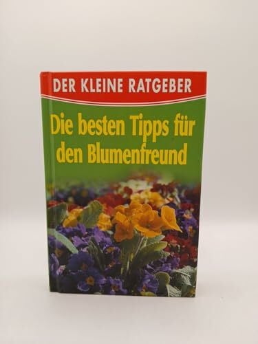 Der kleine Ratgeber - Die besten Tipps für den Blumenfreund