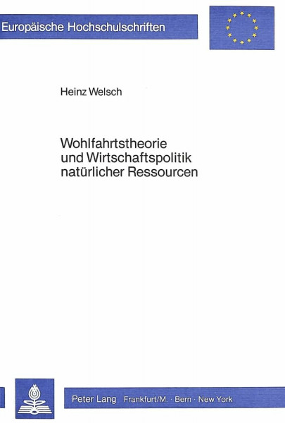 Wohlfahrtstheorie und Wirtschaftspolitik natürlicher Ressourcen: Ökonomische Grundlagen zukunftsorientierter Ressourcenpolitik (Europäische ... / Série 5: Sciences économiques, Band 567)