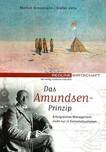 Das Amundsen-Prinzip.Führung und Projektmanagement nicht nur in Extremsituationen