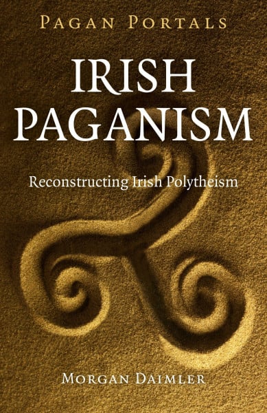 Pagan Portals - Irish Paganism: Irish Paganism: Reconstructing Irish Polytheism