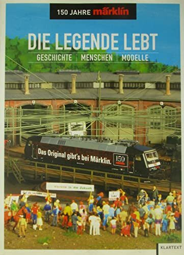 Die Legende lebt - 150 Jahre Märklin: Geschichte - Menschen - Modelle