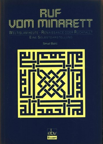 Ruf vom Minarett. Weltislam heute - Renaissance oder Rückfall? Eine Selbstdarstellung