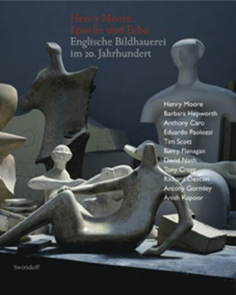 Henry Moore - Epoche und Echo: Englische Bildhauerei im 20. Jahrhundert. Dt. /Engl.