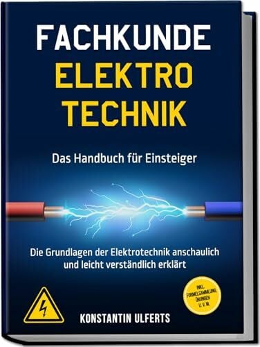 Fachkunde Elektrotechnik - Das Handbuch für Einsteiger: Die Grundlagen der Elektrotechnik anschaulich und leicht verständlich erklärt - inkl. Formelsammlung, Übungen u. v. m.