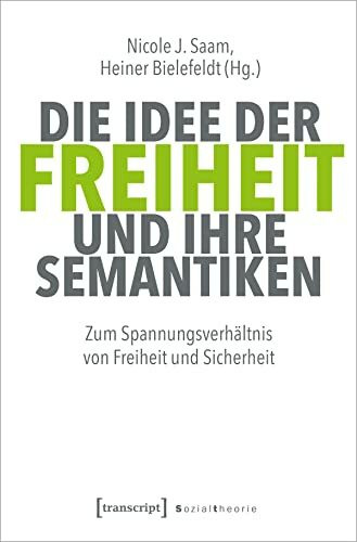 Die Idee der Freiheit und ihre Semantiken: Zum Spannungsverhältnis von Freiheit und Sicherheit (Sozialtheorie)