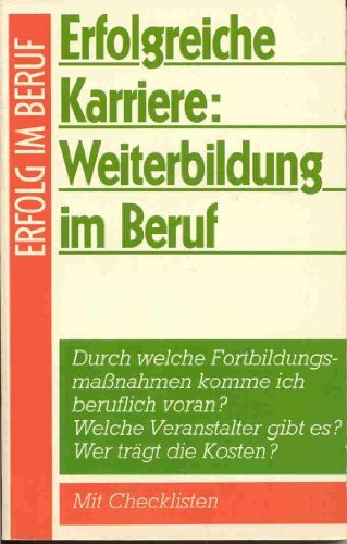 Erfolgreiche Karriere: Weiterbildung im Beruf (Erfolg im Beruf)