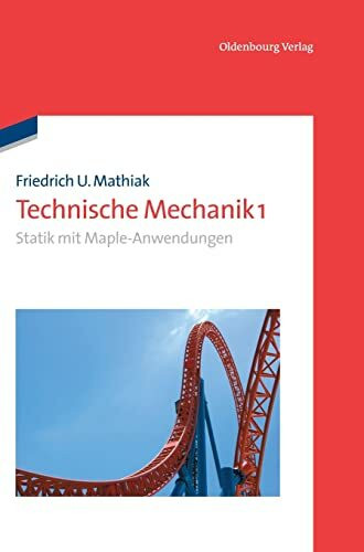 Technische Mechanik 1: Statik mit MapleAnwendungen (De Gruyter Studium)