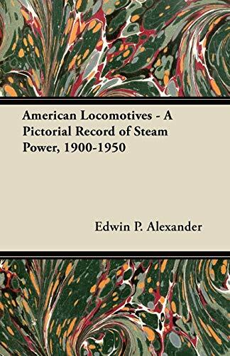 American Locomotives - A Pictorial Record of Steam Power, 1900-1950 American Locomotives - A Pictorial Record of Steam Power, 1900-1950