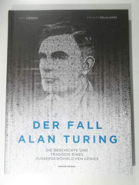 Der Fall Alan Turing: Die Geschichte und Tragödie eines außergewöhnlichen Genies
