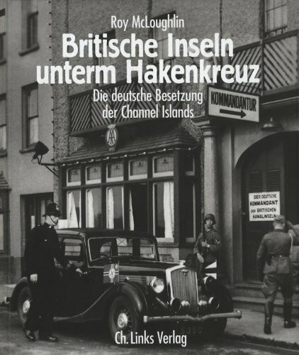 Britische Inseln unterm Hakenkreuz: Die deutsche Besetzung der Channel Islands 1940–1945