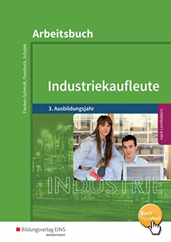 Industriekaufleute / Industriekaufleute - Ausgabe nach Ausbildungsjahren und Lernfeldern: Ausgabe nach Ausbildungsjahren und Lernfeldern / 3. Ausbildungsjahr: Arbeitsbuch