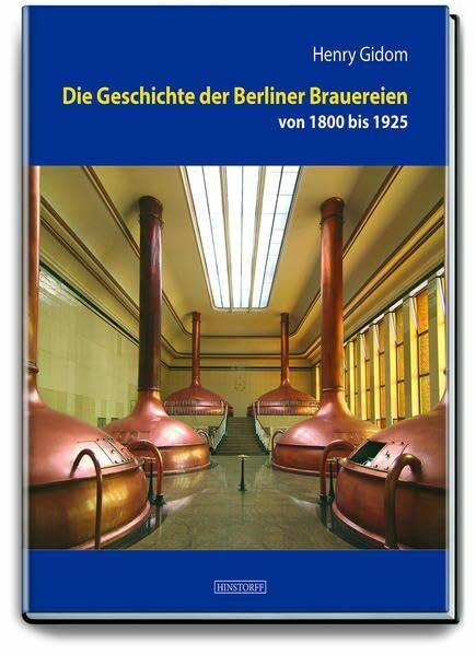 Die Geschichte der Berliner Brauereien von 1800 bis 1925