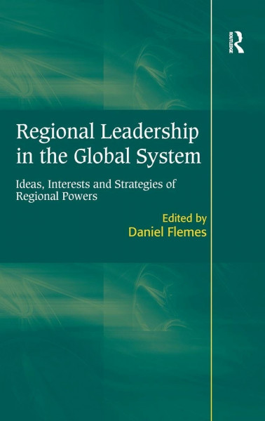 Regional Leadership in the Global System: Ideas, Interests and Strategies of Regional Powers