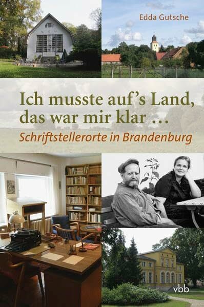 Ich musste aufs Land, das war mir klar…: Schriftstellerorte in Brandenburg Ich musste aufs Land, das war mir klar…: Schriftstellerorte in Brandenburg