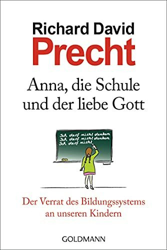 Anna, die Schule und der liebe Gott: Der Verrat des Bildungssystems an unseren Kindern