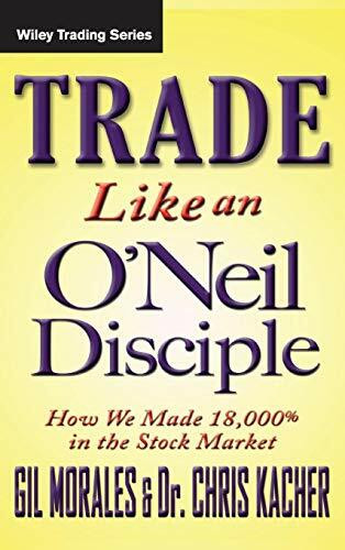 Trade Like an O'Neil Disciple: How We Made Over 18,000% in the Stock Market (Wiley Trading)