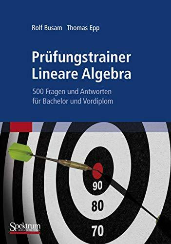 Prufungstrainer Lineare Algebra: 500 Fragen und Antworten fur Bachelor und Vordiplom (German Edition): 500 Fragen und Antworten für Bachelor und Vordiplom