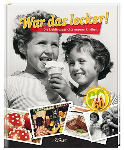 War das lecker!: Die Lieblingsgerichte unserer Kindheit