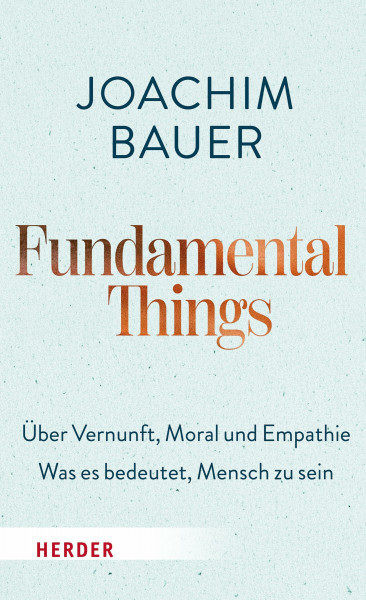 Fundamental Things: Über Vernunft, Moral und Empathie – Was es bedeutet, Mensch zu sein