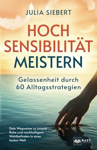 Hochsensibilität meistern - Gelassenheit durch 60 Alltagsstrategien: Dein Wegweiser zu innerer Ruhe und nachhaltigem Wohlbefinden in einer lauten Welt