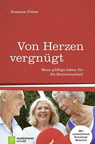 Von Herzen vergnügt: Neue pfiffige Ideen für die Seniorenarbeit - Mit zusätzlichem Download-Material