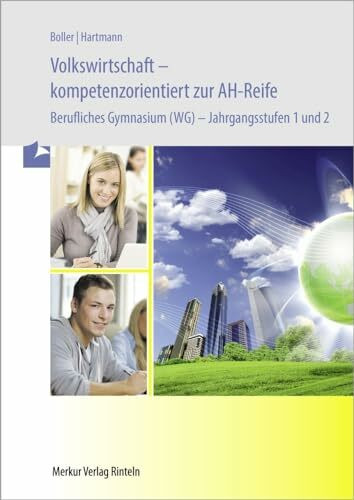 Volkswirtschaft - kompetenzorientiert zur AH-Reife - Berufliches Gymnasium (WG) -: Jahrgangsstufen 1 und 2