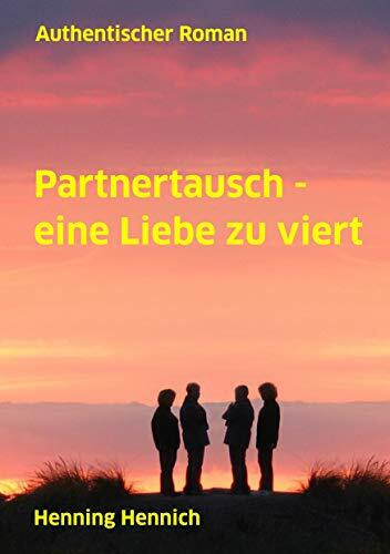 Partnertausch - eine Liebe zu viert: Authentischer Roman