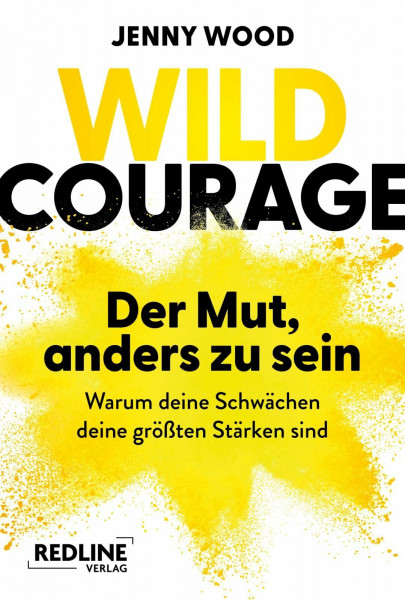 Wild Courage – Der Mut, anders zu sein: Warum deine Schwächen deine größten Stärken sind | Praktische Anleitung, um Ängste zu überwinden und mutig eigene Ziele zu verfolgen