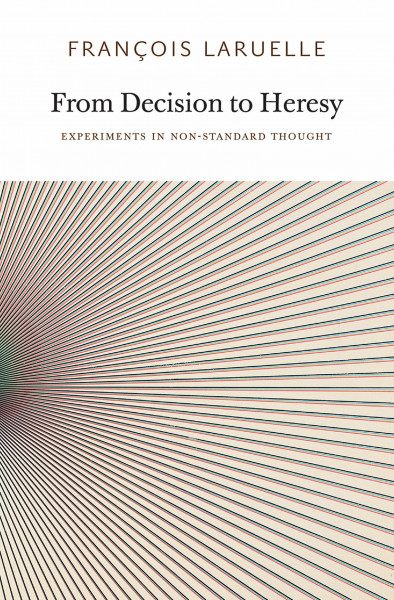 From Decision to Heresy: Experiments in Non-Standard Thought (Urbanomic/Sequence Press)