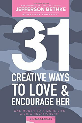 31 Creative Ways To Love & Encourage Her Military Edition: One Month To a More Life Giving Relationship (31 Day Challenge Military Edition, Band 1)